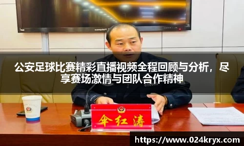 公安足球比赛精彩直播视频全程回顾与分析，尽享赛场激情与团队合作精神