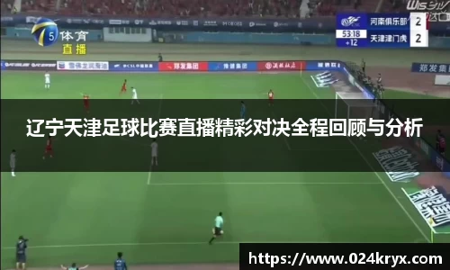 辽宁天津足球比赛直播精彩对决全程回顾与分析
