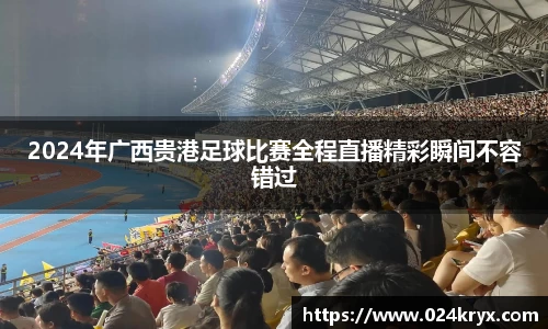 2024年广西贵港足球比赛全程直播精彩瞬间不容错过