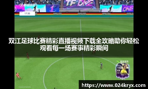 双江足球比赛精彩直播视频下载全攻略助你轻松观看每一场赛事精彩瞬间