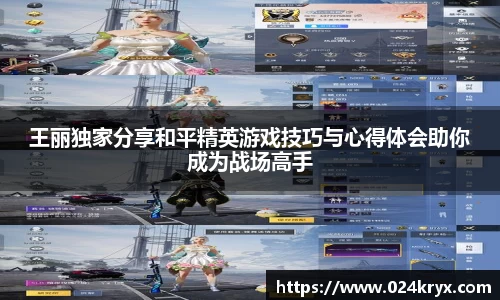 王丽独家分享和平精英游戏技巧与心得体会助你成为战场高手