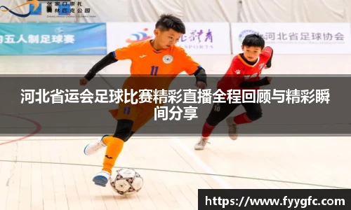 河北省运会足球比赛精彩直播全程回顾与精彩瞬间分享