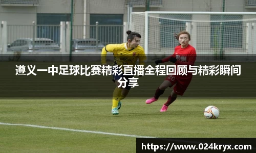 遵义一中足球比赛精彩直播全程回顾与精彩瞬间分享